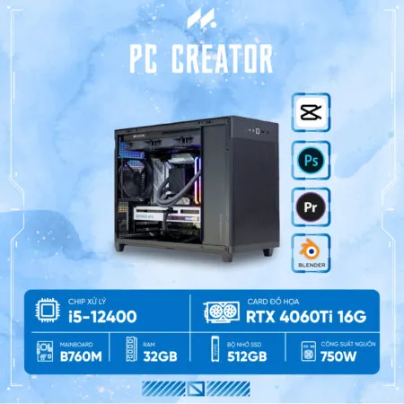PC CREATOR i5-4060Ti (i5-12400, RTX 4060Ti 16G, Ram 32GB, SSD 512GB, 750W)