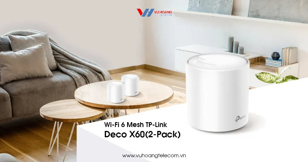 TP-Link Deco X60(2-Pack): Wi-Fi 6 Mesh Cho Biệt Thự Giá Rẻ Tại Vũ Hoàng Telecom